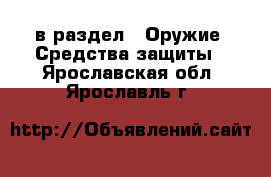 в раздел : Оружие. Средства защиты . Ярославская обл.,Ярославль г.
